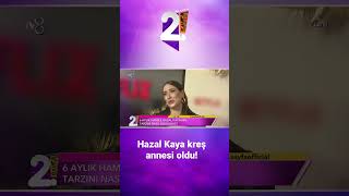 Hazal Kaya Kreş Annesi Oldu