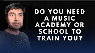 Do you need a Music Academy or School to train you? Here is the Truth! - Gaurav Dayal -