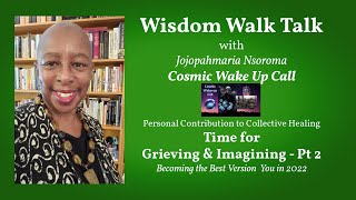Cosmic Wake Up Call: Time for Grieving & Imagining - Part 2