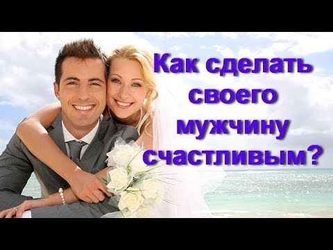Как сделать счастливым своего мужчину советы Как сделать счастливым своего мужчину советы