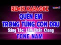 Quên Em Trong Từng Cơn Đau Tone Nam Karaoke Remix EDM Cực Hay || Beat Đại Nghiệp || 24H Nhạc Sống