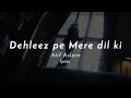 Atif Aslam - Dehleez pe Mere Dil ki ( Lyrics )