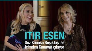 Itir Esen - Söz Konusu Beşi̇ktaş İse İçi̇mden Canavar Çikiyor -Ne Olursan Ol Rahat Ol 88. Bölüm