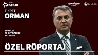 Fikret Orman Özel Röportajı 19 Ağustos 2025