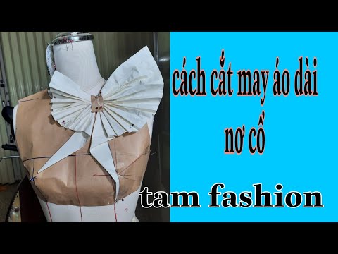 Hướng dẫn cắt may áo dài nơ cổ _Tam fashion