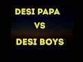 🔥🔥DESI PAPA VS DESI BOYS 🔥🔥