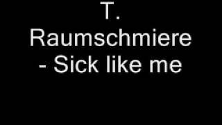 Watch T Raumschmiere Sick Like Me video