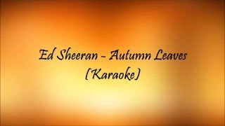 Ed Sheeran  - Autumn Leaves(Karaoke)