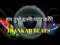 Hum tumhe itna pyar karenge Jhankar Beats Remix song DJ Remix | instagram