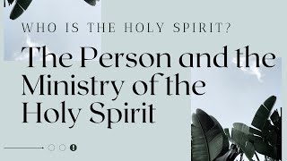 The Person + Ministry of the Holy Spirit - Who is the Holy Spirit?