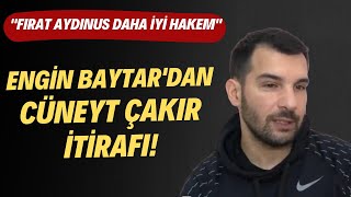 Engin Baytar Fırat Aydınus, Cüneyt Çakırdan Daha Iyi Hakem