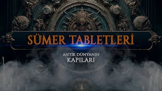 Antik Dünyanın Kapıları Sümer Tabletleri 1. Bölüm