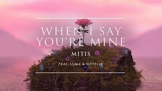Watch Mitis When I Say Youre Mine feat Luma  Notelle video