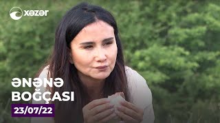 Ənənə Boğçası - Avaxlı, Nağaraxana Şamaxı 23.07.2022