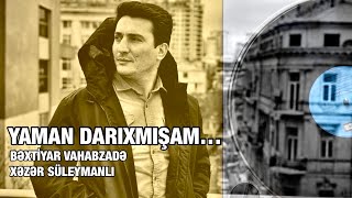 Bəxtiyar Vahabzadə-Yaman Darixmişam Səni̇nçi̇n, Yaman ( Səs Xəzər Süleymanlı )