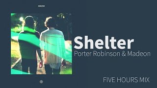 Non Stop Porter Robinson Madeon Shelter Five Hours Mix Non Stop Porter Robinson Madeon Shelter Five Hours Mix