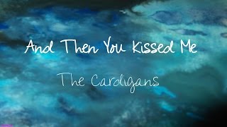 Watch Cardigans And Then You Kissed Me video