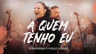 Fernandinho, Paula Santos - A Quem Tenho Eu