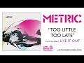 Metric - Too Little Too Late