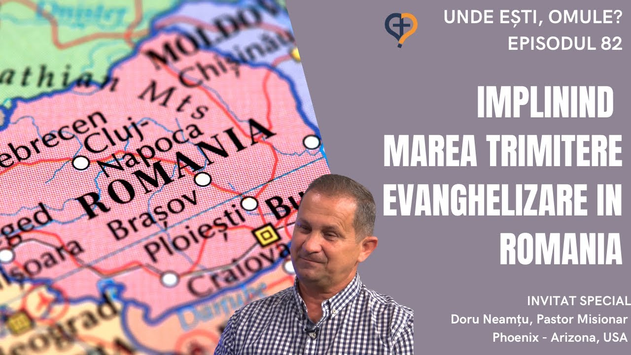 Unde Esti, Omule? | Episodul 82 | Implinind marea trimitere - Evanghelizare in Romania | Doru Neamtu
