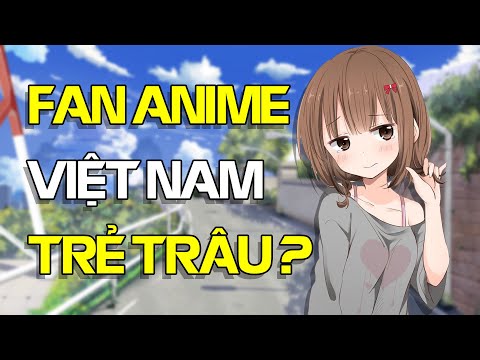 Fan Anime Việt Nam trẻ trâu? | W2W Anime bóc phốt