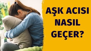 Aşk Acısı Nasıl Geçer? Ayrılığın Acısına Dayanmak Aşk Acısından Kurtulmanın Yolları