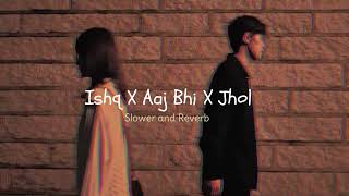 Ishq X Aaj Bhi X Jhol Slower And Reverb Lo Fi Palace