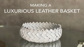 MAKING A LUXURIOUS LEATHER BASKET AT HOME