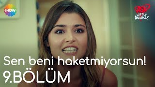 Aşk Laftan Anlamaz 9.Bölüm Sen Beni Haketmiyorsun