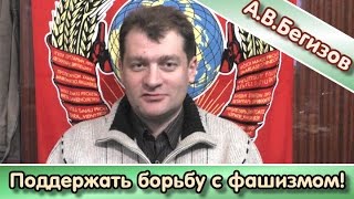 А.В.Бегизов: "Поддержать борьбу с фашизмом"