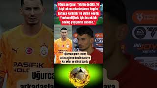 Uğurcan Çakır Takım Arkadaşlarım Bugün Sahaya Karakter Ve Yürek Koydu