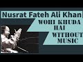 Wohi Khuda Hai| Nusrat Fateh Ali Khan| Without music Sufi