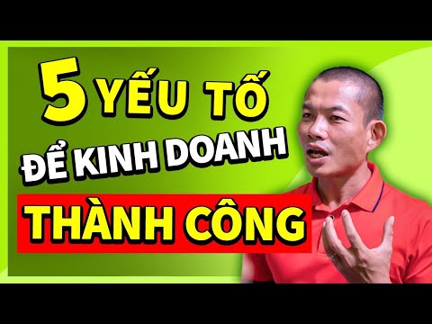 5 yếu tố cốt lõi để kinh doanh thành công | Phạm Thành Long