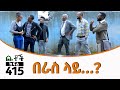 Betoch | “በራስ ላይ…? ”Comedy Ethiopian Series Drama Episode 415