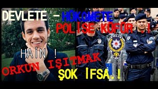 Orkun Işitmak Şok İfsa Devlete-Hukûmete-Türk Poli̇si̇ne Küfür Hd