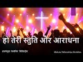 Ho Teri Stuti Aur Aaradhana - Christian Hindi Song lyrics