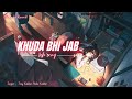 Khuda Bhi Jab ( Slowed and Reverb ) LoFi Song By Tony Kakkar | Neha Kakkar | Hits of 2024 |