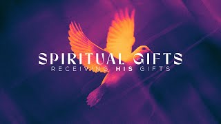 Spiritual Gifts: Receiving HIS Gifts (Part 1)