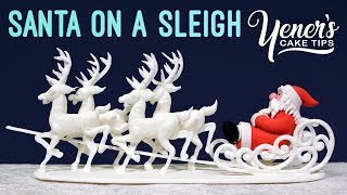 SANTA ON A SLEIGH Cake Topper Tutorial | Yeners Cake Tips with Serdar Yener from Yeners Way
