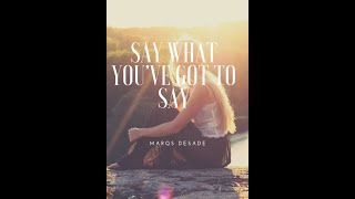 Say What You've Got To Say