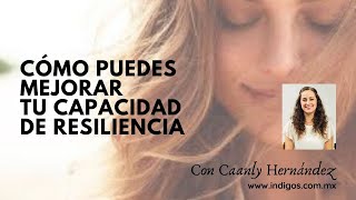¿Cómo puedes mejorar tu capacidad de resiliencia? con Caanly Hernández