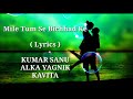 Mile Tum Se Bichhad Ke Hum | FULL LYRICS | Kumar Sanu | Alka Yagnik | Kavita Krishnamurthy |