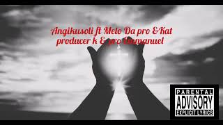 Angikusoli - Ft Melo Da Pro & Kat Producer & Pro Emmanuel