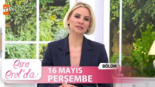 Esra Erolda 16 Mayıs 2024 Tek Parça