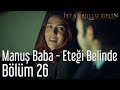 İstanbullu Gelin 26. Bölüm - Manuş Baba - Eteği Belinde