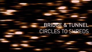 Watch Bridge  Tunnel Circles To Shreds video