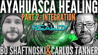 143 - Bo Shaftnoski & Carlos Tanner - Bo's Ayahuasca Healing Journey - part 2 - Integration
