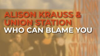 Watch Alison Krauss Who Can Blame You video