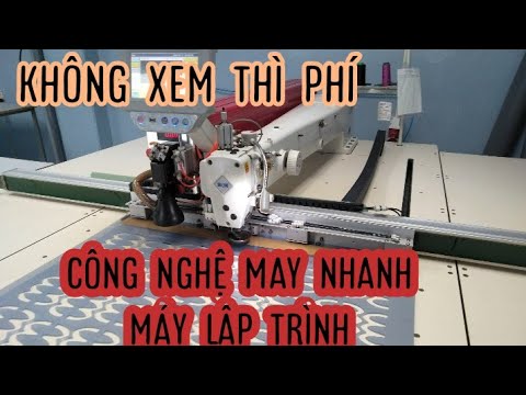 Công nghệ ngành may nhanh | máy may lập trình khổ lớn | không xem thì phí 01