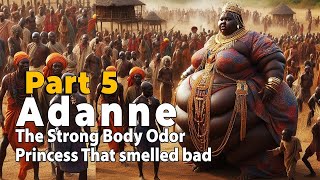 Adanne The Strong Body Odor Princess story's Part 5 | Adanne's story last episod